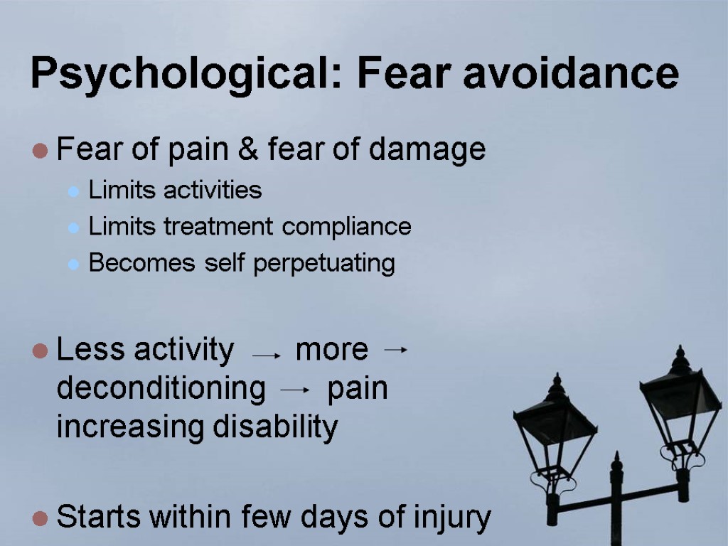 Psychological: Fear avoidance Fear of pain & fear of damage Limits activities Limits treatment